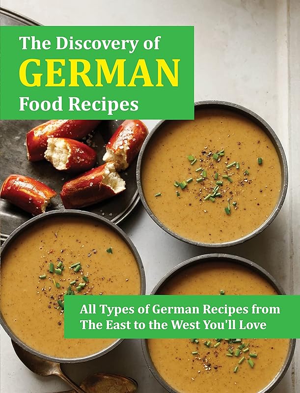 The Discovery Of German Food Recipes: All Types of German Recipes from the East to the West You'll Love by Aurelie West