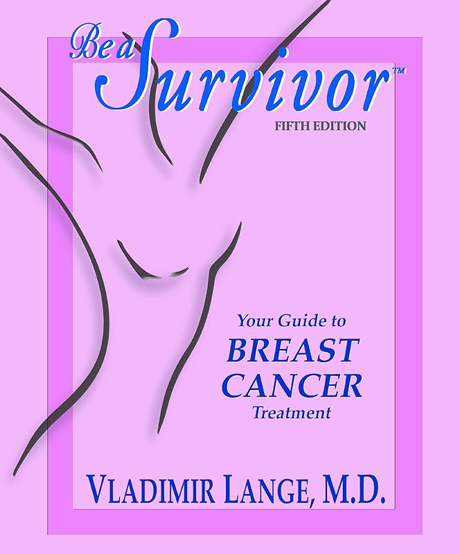 Be a Survivor - Your Guide to Breast Cancer Treatment by Vladimir Lange MD