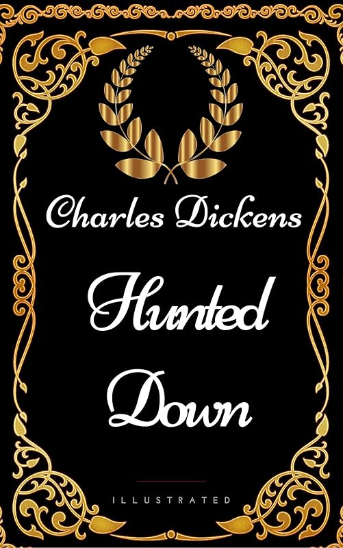 Hunted Down : By Charles Dickens - Illustrated by Charles Dickens