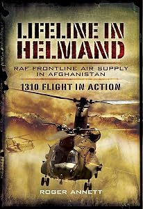 Lifeline in Helmand: RAF Frontline Air Supply in Afghanistan: 1310 Flight in Action by Roger Annett