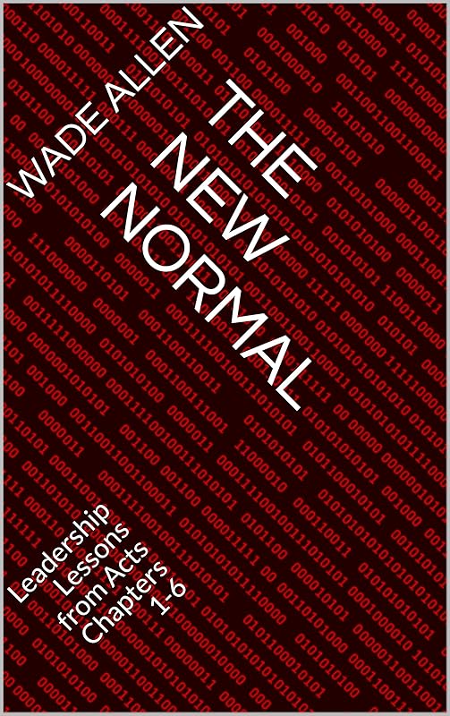 The New Normal: Leadership Lessons from Acts Chapters 1-6 by Wade Allen