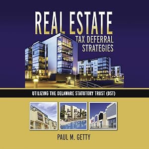 Real Estate Tax Deferral Strategies: Utilizing the Delaware Statutory Trust (DST) by Paul M. Getty
