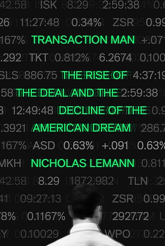 Transaction Man: The Rise of the Deal and the Decline of the American Dream by Nicholas Lemann