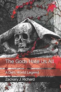 The Gods Hate Us All: A Die's World Legend (Die's World Sagas) by Zackary J. Richard