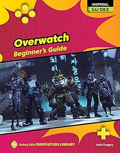 Overwatch: Beginner's Guide (21st Century Skills Innovation Library: Unofficial Guides)