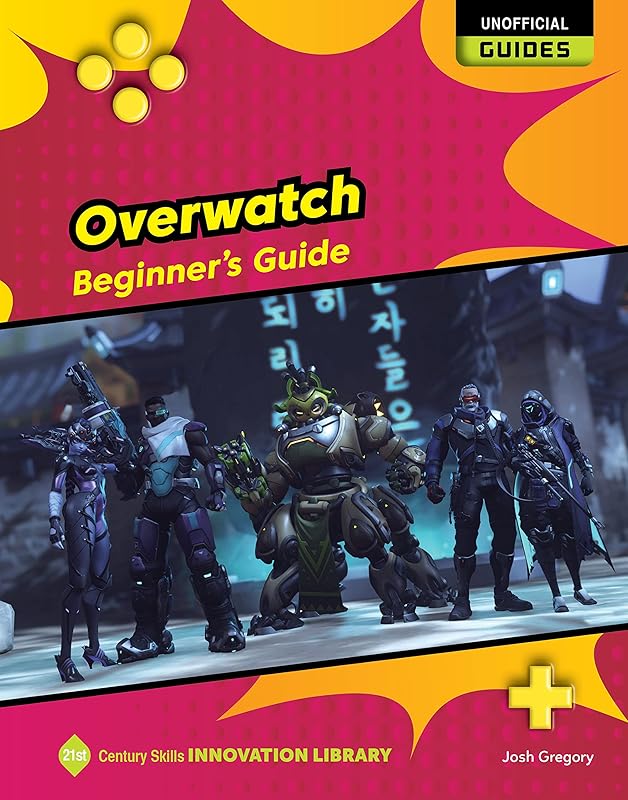 Overwatch: Beginner's Guide (21st Century Skills Innovation Library: Unofficial Guides) by Josh Gregory