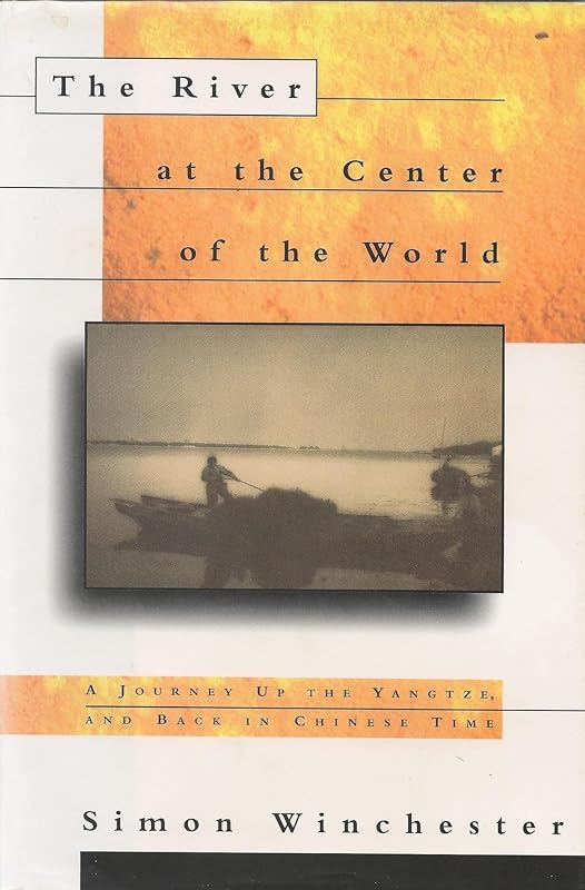 The River at the Center of the World: A Journey Up the Yangtze, and Back in Chinese Time by Simon Winchester