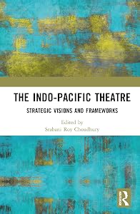 The Indo-Pacific Theatre: Strategic Visions and Frameworks by Srabani Roy Choudhury