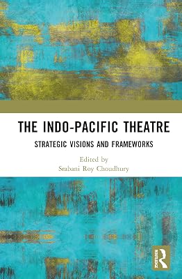 The Indo-Pacific Theatre: Strategic Visions and Frameworks