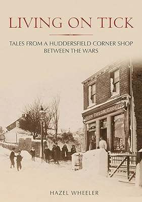 Living on Tick. Tales from a Huddersfield Corner Shop Between the Wars Through Time