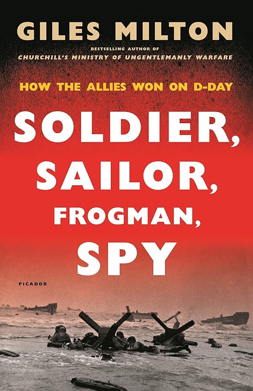 Soldier, Sailor, Frogman, Spy: How the Allies Won on D-Day by Giles Milton