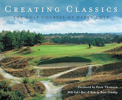 Creating Classics: The Golf Courses of Harry Colt