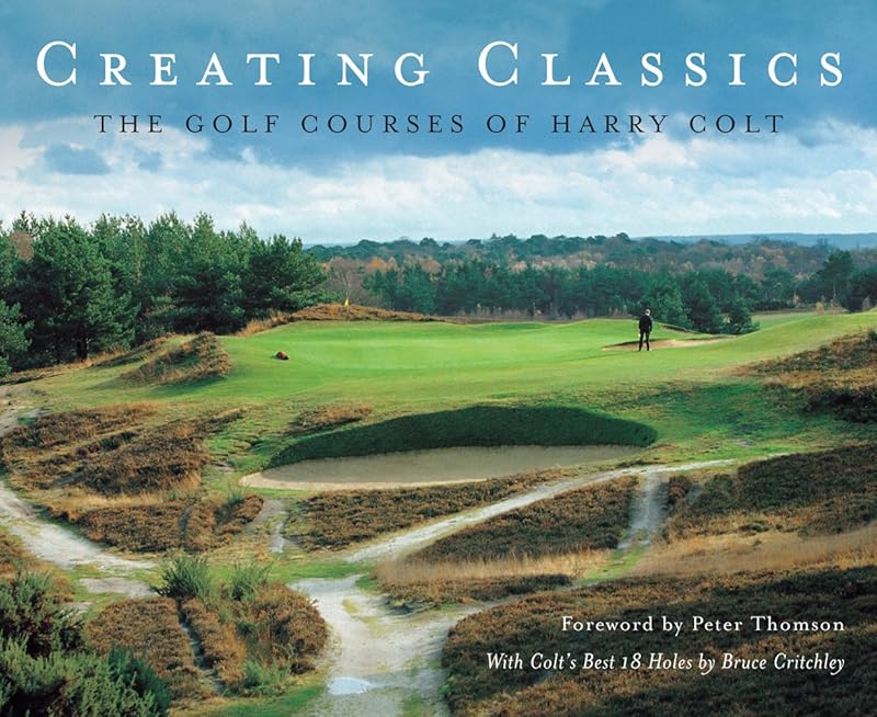 Creating Classics: The Golf Courses of Harry Colt by Peter Pugh