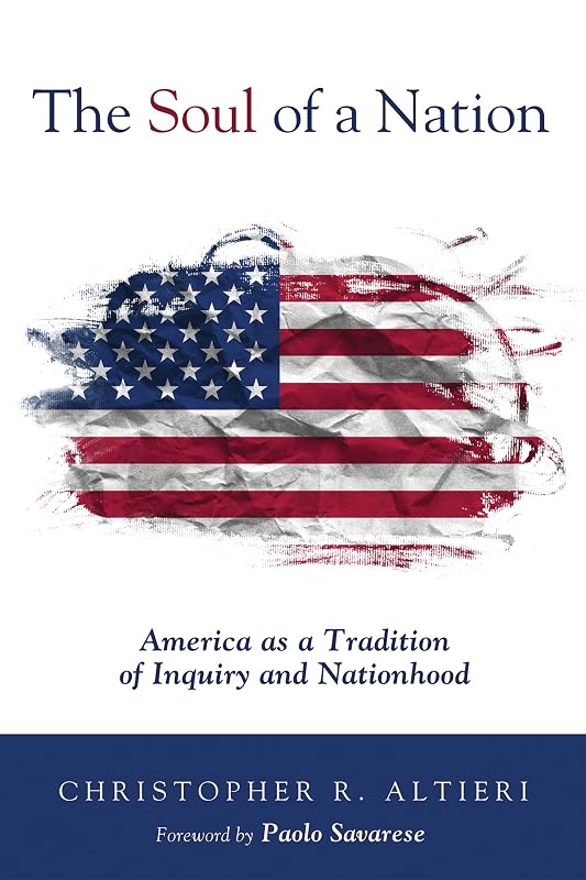 The Soul of a Nation: America as a Tradition of Inquiry and Nationhood by Christopher R. Altieri