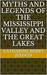Myths and legends of the Mississippi Valley and the Great Lakes