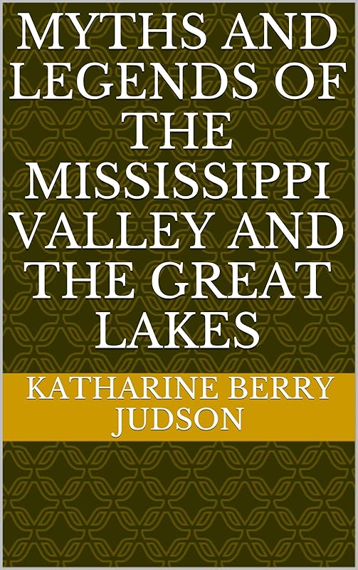 Myths and legends of the Mississippi Valley and the Great Lakes by Katharine Berry Judson