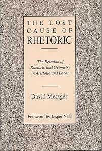 Lost Cause of Rhetoric: The Relation of Rhetoric and Geometry in Aristotle and Lacan by Assistant Professor David Metzger