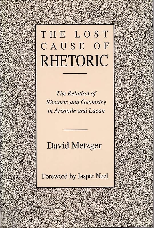 Lost Cause of Rhetoric: The Relation of Rhetoric and Geometry in Aristotle and Lacan by Assistant Professor David Metzger
