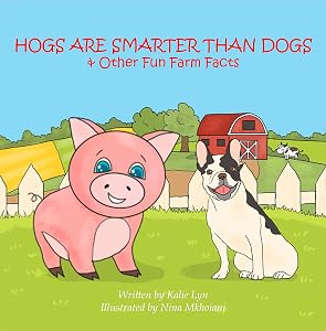 Hogs are Smarter than Dogs:: & Other Fun Farm Facts by Kalie Lyn