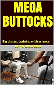 MEGA BUTTOCKS: Big Glutes, Training With Science by ING. IVAN SALINAS ROMAN