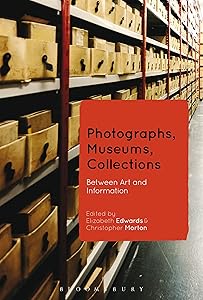 Photographs, Museums, Collections: Between Art and Information by Elizabeth Edwards