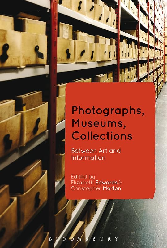 Photographs, Museums, Collections: Between Art and Information by Elizabeth Edwards