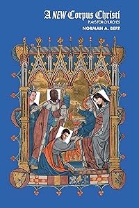 A New Corpus Christi: Plays for Churches by Norman A. Bert
