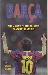 Barca: The Making of the Greatest Team in the World by Graham Hunter