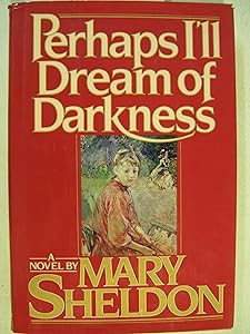 Perhaps I'll Dream of Darkness by Mary Sheldon
