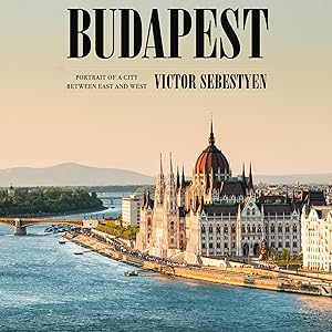 Budapest: Portrait of a City Between East and West by Victor Sebestyen