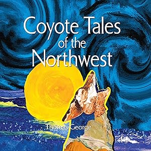 Coyote Tales of the Northwest by Thomas George