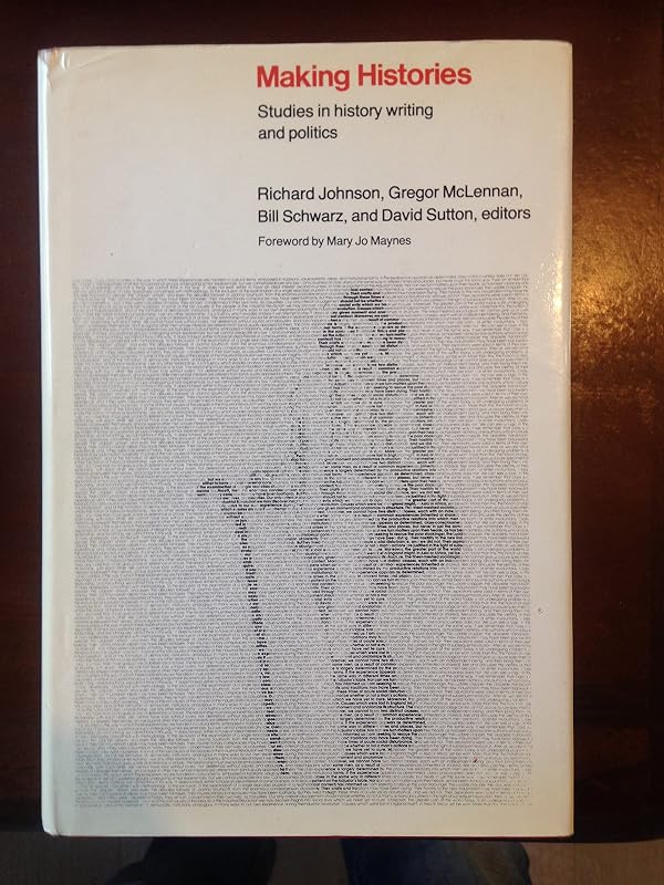 Making Histories: Studies in History Writing and Politics by Richard Johnson