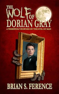 The Wolf of Dorian Gray: A Werewolf Spawned by the Evil of Man (The Wolf of Dorian Gray Series Book 1)