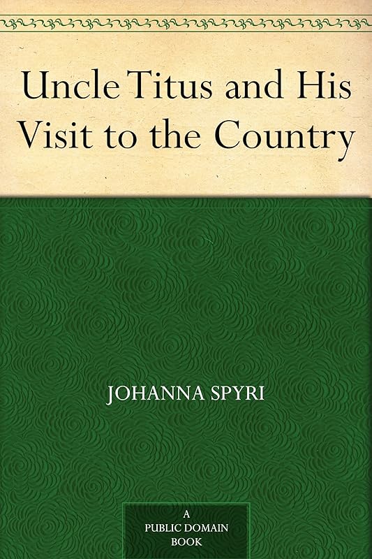 Uncle Titus and His Visit to the Country by Johanna Spyri