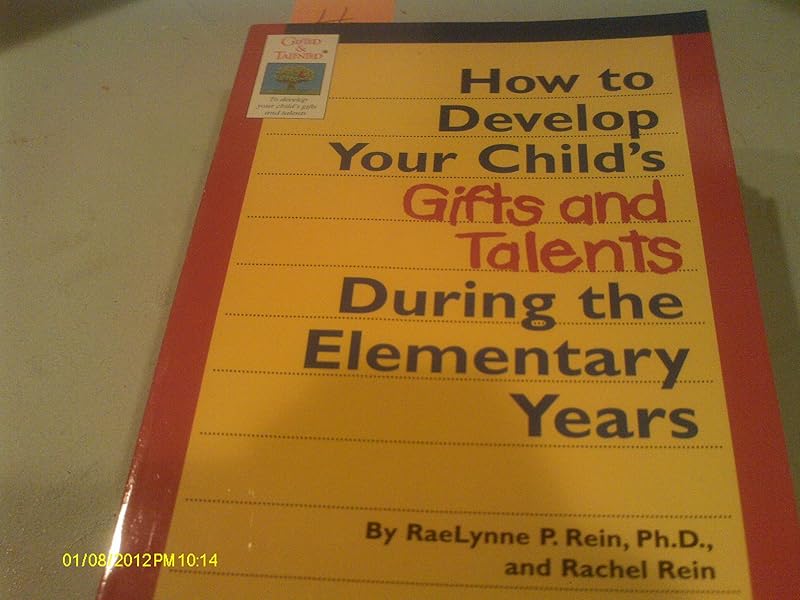 How to Develop Your Child's Gifts and Talents During the Elementary Years (Gifted & Talented) by Raelynne Pellinger Rein