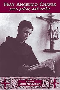 Fray Angélico Chávez: Poet, Priest, and Artist (Pasó por Aquí Series on the Nuevomexicano Literary Heritage) by Ellen McCracken