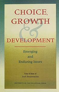 Choice, Growth & Development: Emerging and Enduring Issues by Emmanuel S. De Dios
