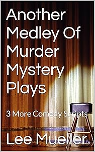Another Medley Of Murder Mystery Plays: 3 More Comedy Scripts (A Series Of Mystery Plays Book 2) by Lee Mueller