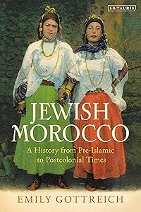Jewish Morocco: A History from Pre-Islamic to Postcolonial Times by Emily Benichou Gottreich