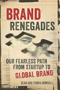 Brand Renegades: The Fearless Path from Startup to Global Brand by Sean Dowdell
