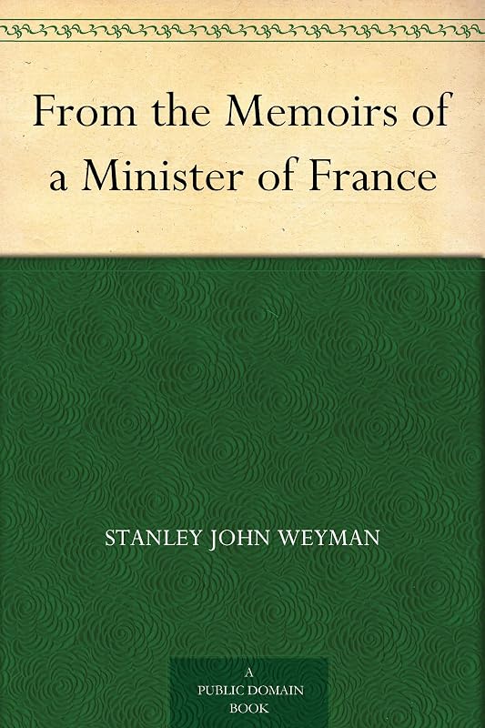 From the Memoirs of a Minister of France by Stanley John Weyman