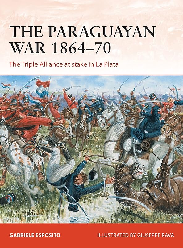 The Paraguayan War 1864–70: The Triple Alliance at stake in La Plata (Campaign) by Gabriele Esposito