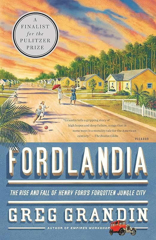 Fordlandia: The Rise and Fall of Henry Ford's Forgotten Jungle City by Greg Grandin