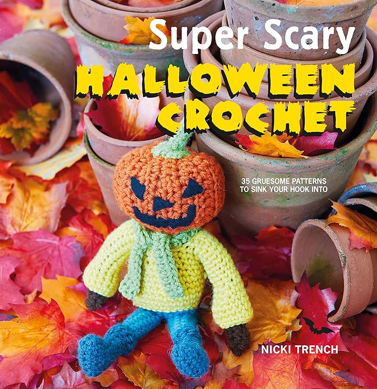Super Scary Halloween Crochet: 35 gruesome patterns to sink your hook into by Nicki Trench
