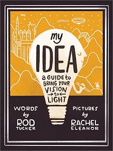My Idea: A Guide to Bring Your Vision to Light by Rod Tucker