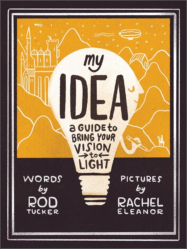 My Idea: A Guide to Bring Your Vision to Light by Rod Tucker