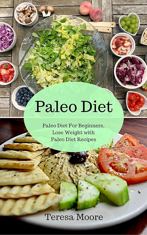 Paleo Diet: Paleo Diet For Beginners, Lose Weight with Paleo Diet Recipes (Healthy Food Book 1) by Teresa Moore