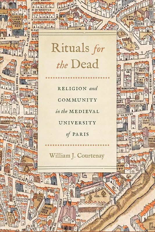 Rituals for the Dead: Religion and Community in the Medieval University of Paris (Conway Lectures in Medieval Studies) by William J. Courtenay