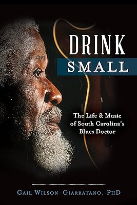 Drink Small: The Life & Music of South Carolina's Blues Doctor