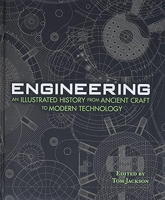Engineering - An Illustrated History From Ancient Craft to Modern Technology